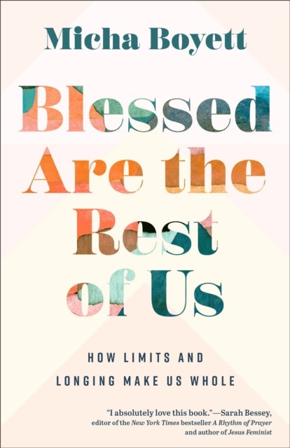 Blessed Are the Rest of Us - How Limits and Longing Make Us Whole