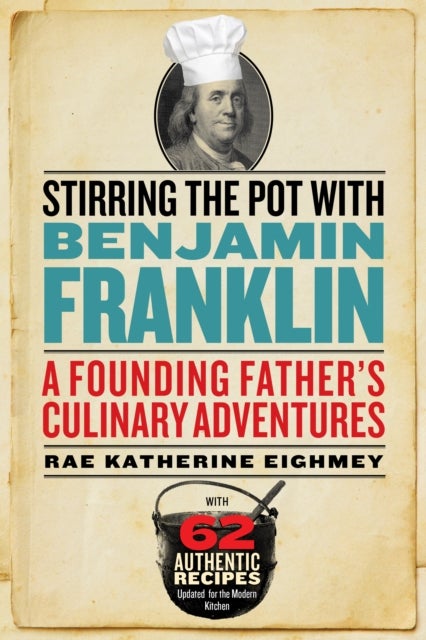 Stirring the Pot with Benjamin Franklin - A Founding Father's Culinary Adventures