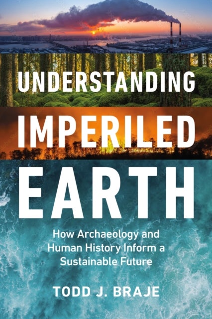 Understanding Imperiled Earth - How Archaeology and Human History Inform a Sustainable Future