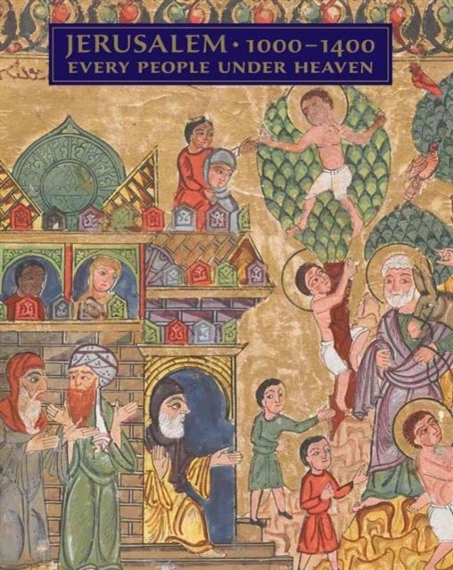 Jerusalem, 1000-1400 - Every People Under Heaven