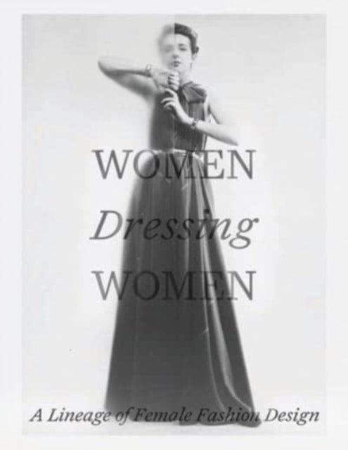Women Dressing Women - A Lineage of Female Fashion Design