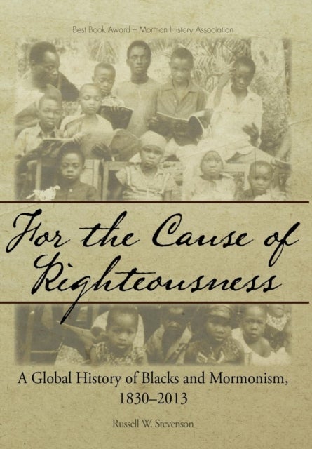 For the Cause of Righteousness - A Global History of Blacks and Mormonism, 1830-2013