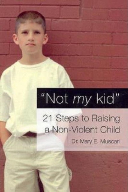Not My Kid - 21 Steps to Raising a Non-Violent Child