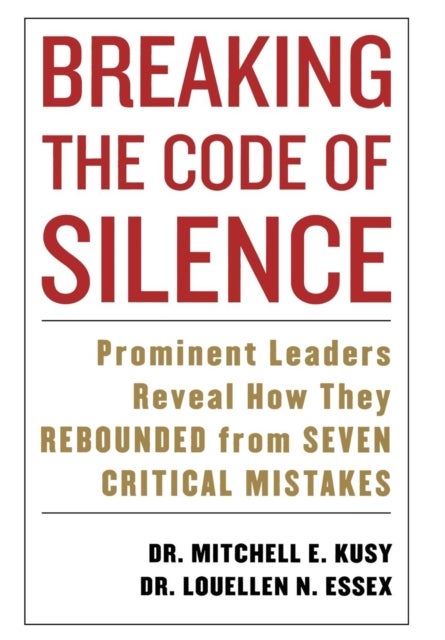 Breaking the Code of Silence - Prominent Leaders Reveal How They Rebounded from Seven Critical Mistakes
