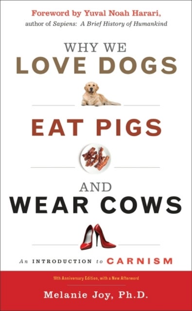 Why We Love Dogs, Eat Pigs, and Wear Cows - An Introduction to Carnism, 10th Anniversary Edition