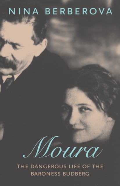 Moura - The Dangerous Life of the Baroness Budberg