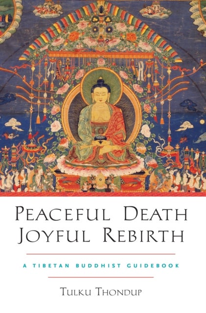 Peaceful Death, Joyful Rebirth - A Tibetan Buddhist Guidebook