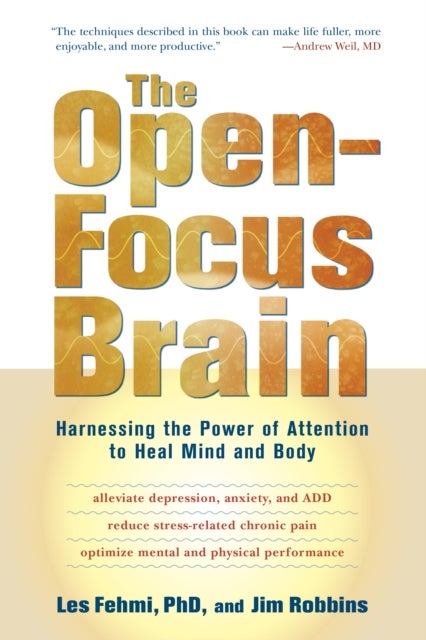 The Open-Focus Brain - Harnessing the Power of Attention to Heal Mind and Body