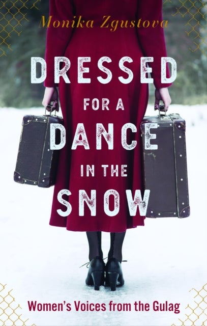 Dressed for a Dance in the Snow - Women's Voices from the Gulag