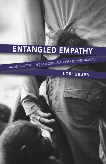 Entangled Empathy - An Alternative Ethic for Our Relationships with Animals
