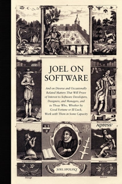Joel on Software - And on Diverse and Occasionally Related Matters That Will Prove of Interest to Software Developers, Designers, and Managers, and to Those Who, Whether by Good Fortune or Ill Luck, Work with Them in Some Capacity