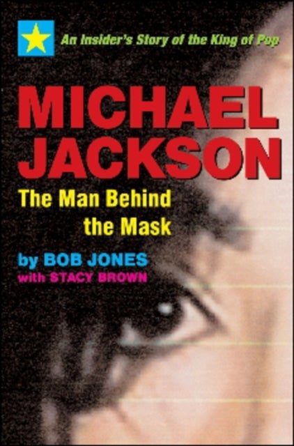 Michael Jackson: The Man Behind the Mask - An Insider's Story of the King of Pop