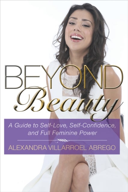 Beyond Beauty - A Guide to Self-Love, Self-Confidence, and Full Feminine Power