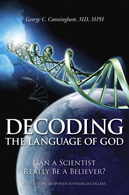 Decoding the Language of God - Can a Scientist Really Be a Believer?: A Geneticist Responds to Francis Collins