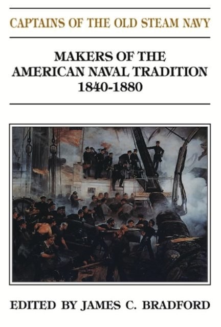 Captains of the Old Steam Navy - Makers of the American Naval Tradition 1840-1880