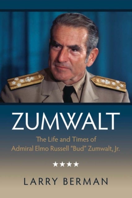 Zumwalt - The Life and Times of Admiral Elmo Russell "Bud" Zumwalt, Jr.