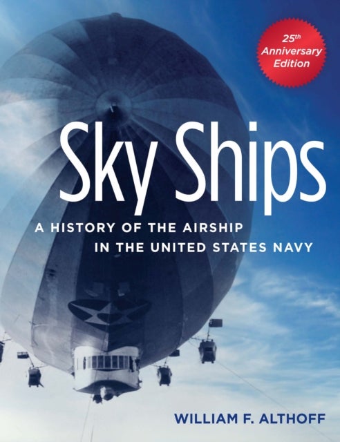 Sky Ships - A History of the Airship in the United States Navy, 25th Anniversary Edition