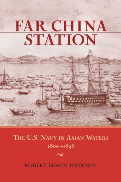 Far China Station - The U.S. Navy in Asian Waters, 1800-1898