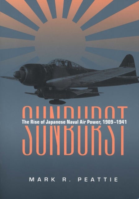 Sunburst - The Rise of Japanese Naval Air Power, 1909-1941
