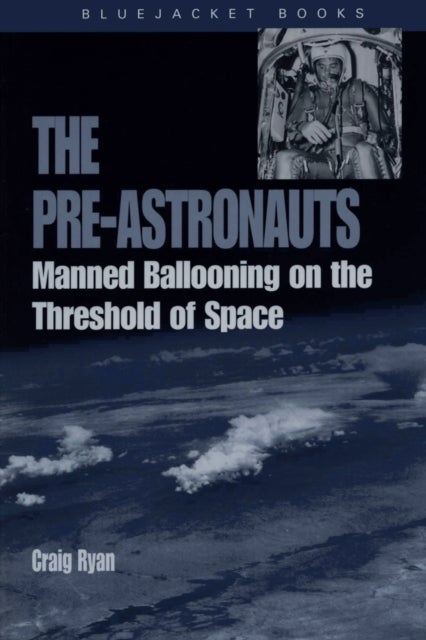 Pre-Astronauts - Manned Ballooning on the Threshold of Space