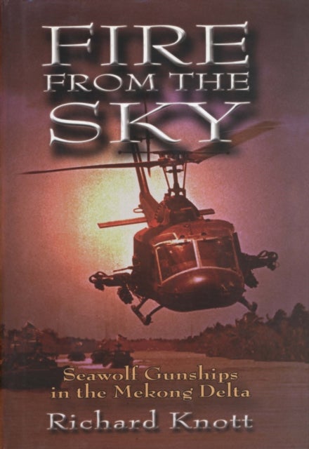 Fire from the Sky - Seawolf Gunships in the Mekong Delta