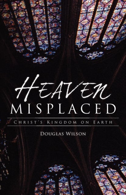 Heaven Misplaced - Christ's Kingdom on Earth