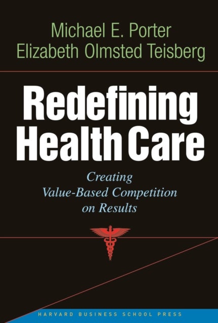 Redefining Health Care - Creating Value-based Competition on Results