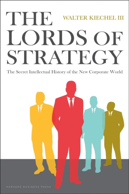 Lords of Strategy - The Secret Intellectual History of the New Corporate World