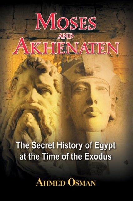Moses and Akhenaten - The Secret History of Egypt at the Time of the Exodus