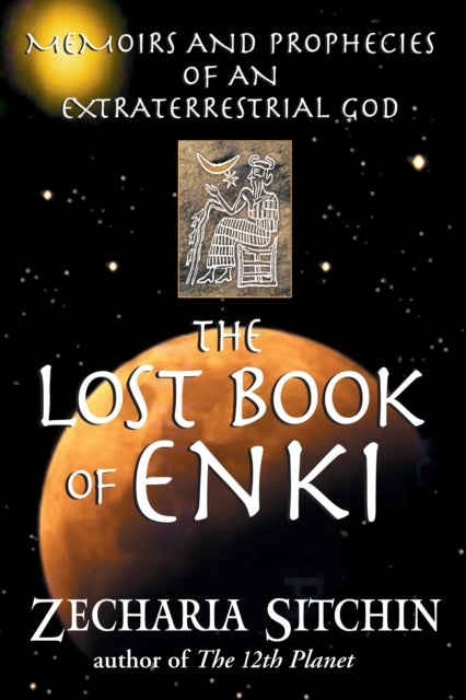 The Lost Book of Enki - Memoirs and Prophecies of an Extraterrestrial God