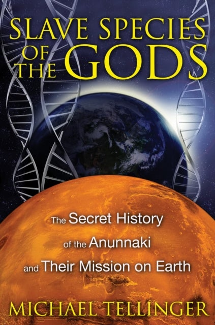 Slave Species of the Gods - The Secret History of the Anunnaki and Their Mission on Earth