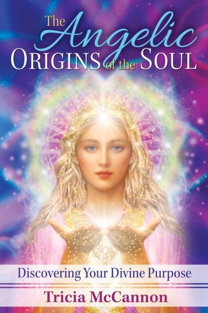 The Angelic Origins of the Soul - Discovering Your Divine Purpose