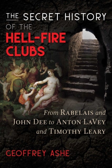 The Secret History of the Hell-Fire Clubs - From Rabelais and John Dee to Anton LaVey and Timothy Leary
