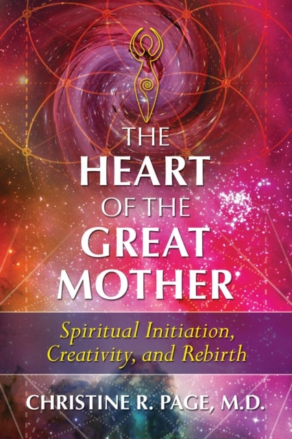 The Heart of the Great Mother - Spiritual Initiation, Creativity, and Rebirth