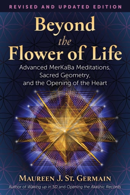 Beyond the Flower of Life - Advanced MerKaBa Teachings, Sacred Geometry, and the Opening of the Heart