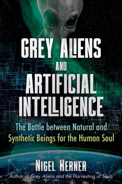 Grey Aliens and Artificial Intelligence - The Battle between Natural and Synthetic Beings for the Human Soul