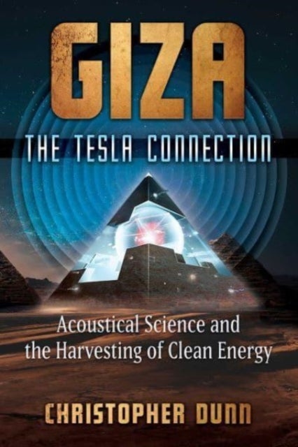 Giza: The Tesla Connection - Acoustical Science and the Harvesting of Clean Energy