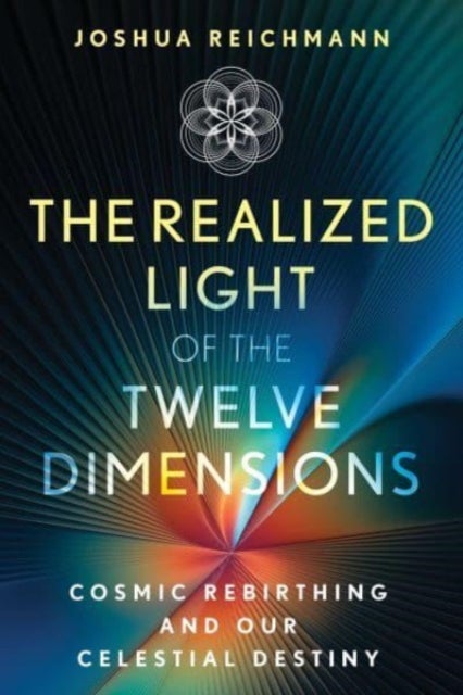 The Realized Light of the Twelve Dimensions - Cosmic Rebirthing and Our Celestial Destiny