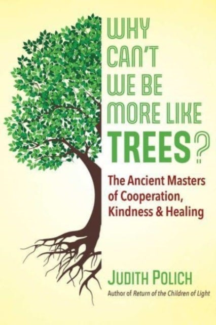 Why Can't We Be More Like Trees? - The Ancient Masters of Cooperation, Kindness, and Healing