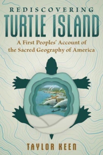 Rediscovering Turtle Island - A First Peoples' Account of the Sacred Geography of America