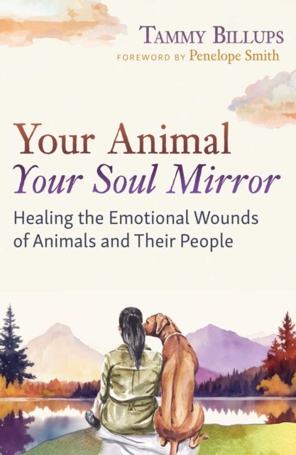 Your Animal — Your Soul Mirror - Healing the Emotional Wounds of Animals and Their People