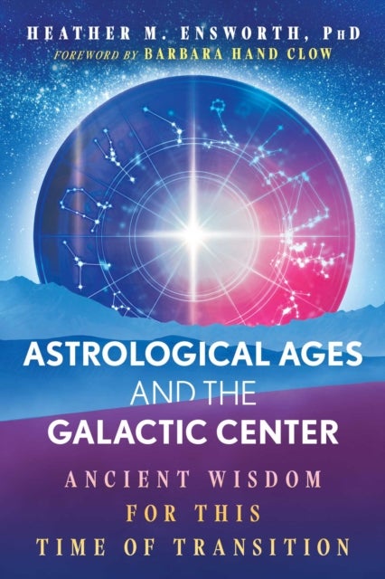 Astrological Ages and the Galactic Center - Ancient Wisdom for This Time of Transition