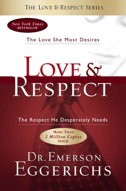 Love and   Respect - The Love She Most Desires; The Respect He Desperately Needs