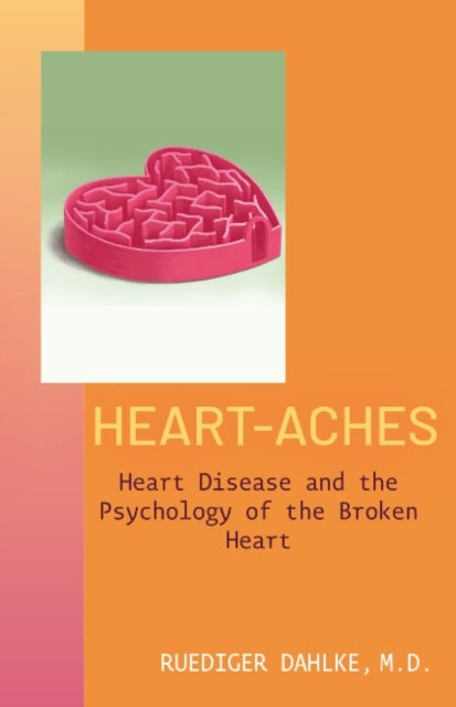 Heart-Aches - Heart Disease and Psychology of the Broken Heart