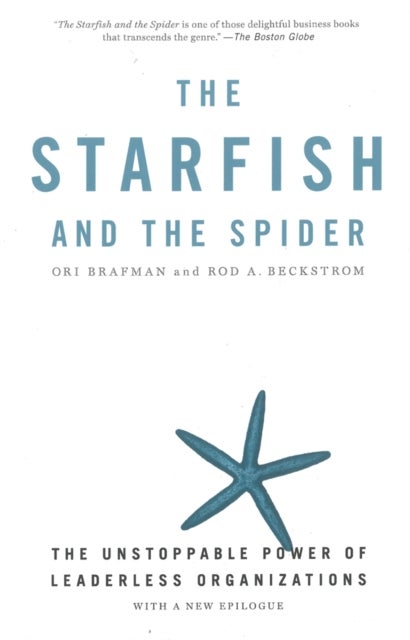 The Starfish and the Spider - The Unstoppable Power of Leaderless Organizations