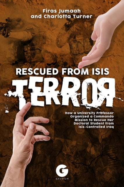 Rescued from ISIS Terror - How a University Professor Organized a Commando Mission to Rescue Her Doctoral Student from ISIS-Controlled Iraq