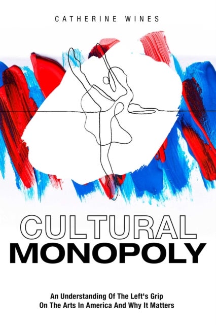 Cultural Monopoly - An Understanding of the Left's Grip on the Arts in America and Why It Matters