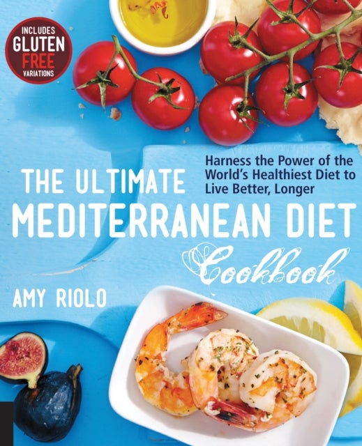 The Ultimate Mediterranean Diet Cookbook - Harness the Power of the World's Healthiest Diet to Live Better, Longer