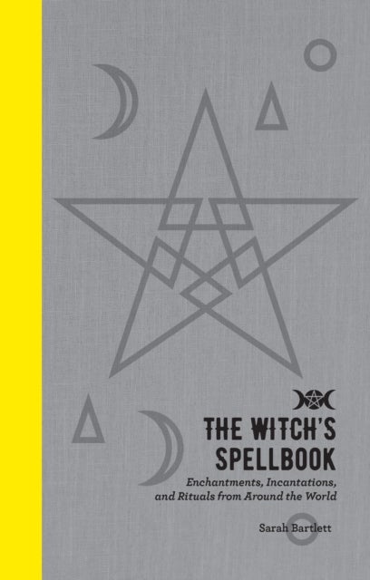 The Witch's Spellbook - Enchantments, Incantations, and Rituals from Around the World