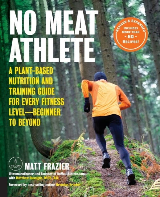 No Meat Athlete, Revised and Expanded - A Plant-Based Nutrition and Training Guide for Every Fitness Level—Beginner to Beyond [Includes More Than 60 Recipes!]